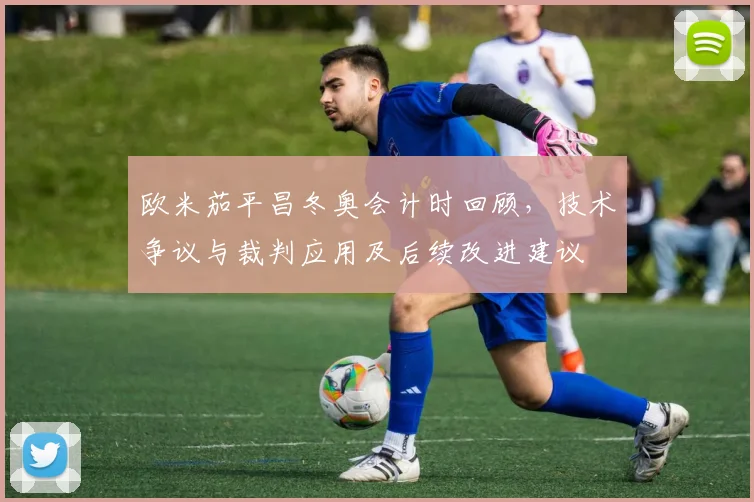 欧米茄平昌冬奥会计时回顾，技术争议与裁判应用及后续改进建议