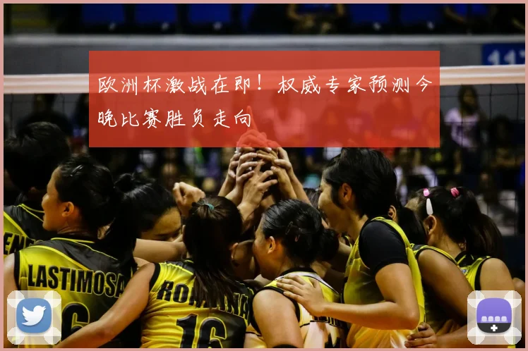 欧洲杯激战在即！权威专家预测今晚比赛胜负走向