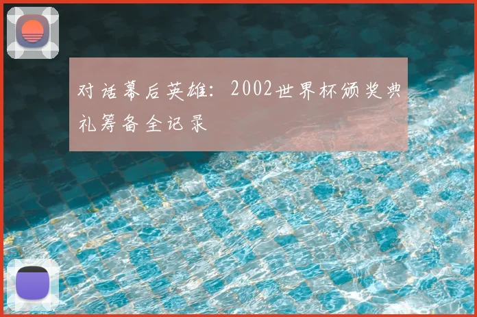 对话幕后英雄:2002世界杯颁奖典礼筹备全记录