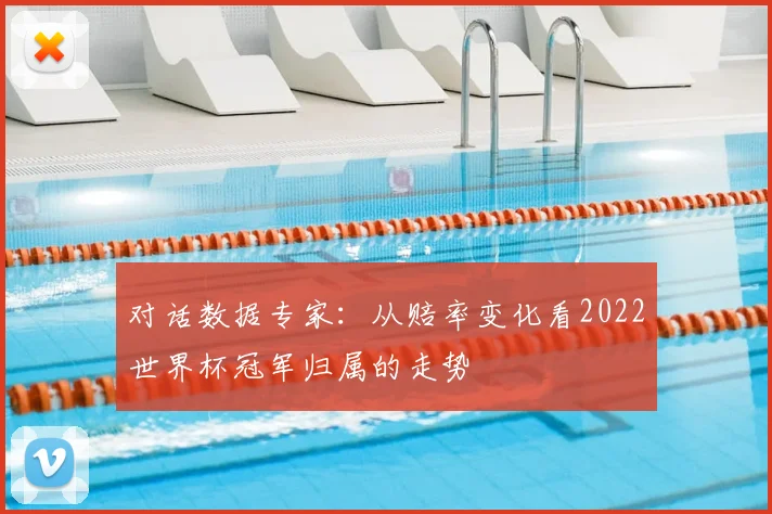 对话数据专家：从赔率变化看2022世界杯冠军归属的走势