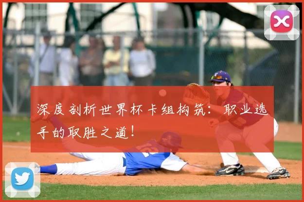 深度剖析世界杯卡组构筑:职业选手的取胜之道!